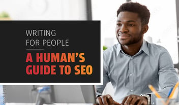 Writing Content for People, Not Search Engines: a Human’s Guide to SEO