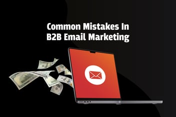 Common Mistakes in B2B Email Marketing (And How to Fix Them!)
